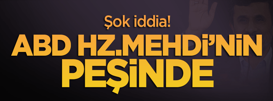 Ahmedinejad: ABD, Hz.Mehdi'nin peşinde