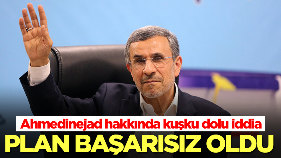 Ahmedinejad hakkında kuşku dolu iddia: Plan gerçekleşmedi