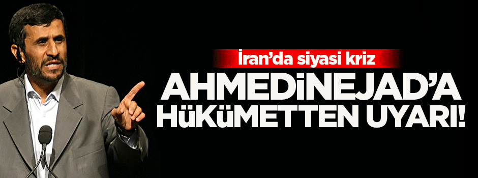 Ahmedinejad'a hükümetten uyarı!