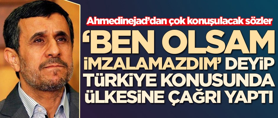 Ahmedinejad’dan çok konuşulacak sözler! 'Ben imzalamazdım' deyip Türkiye konusunda ülkesine çağrı yaptı