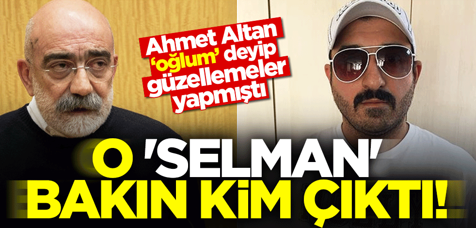 Ahmet Altan'ın oğlum gibi dediği cezaevi arkadaşı 'Selman' bakın kim çıktı