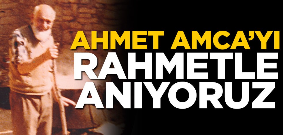 Ahmet Amca’yı rahmetle anıyoruz