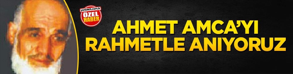 Ahmet Amca’yı rahmetle anıyoruz