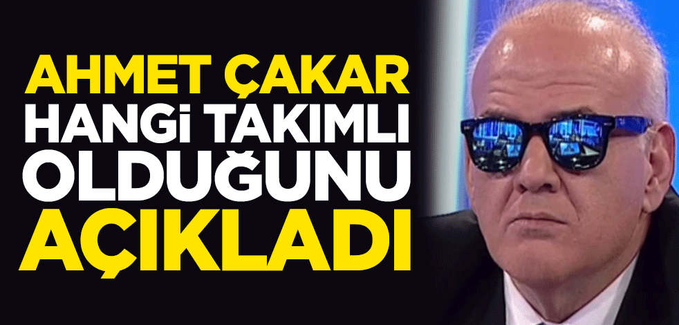 Ahmet Çakar hangi takımlı olduğunu açıkladı