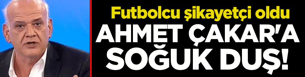 Ahmet Çakar'a soğuk duş! Futbolcu şikayetçi oldu