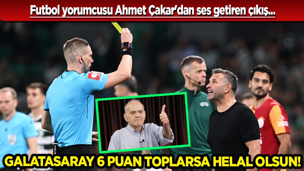 Ahmet Çakar'dan olay Galatasaray çıkışı! Cim-Bom 6 puan toplarsa helal olsun!