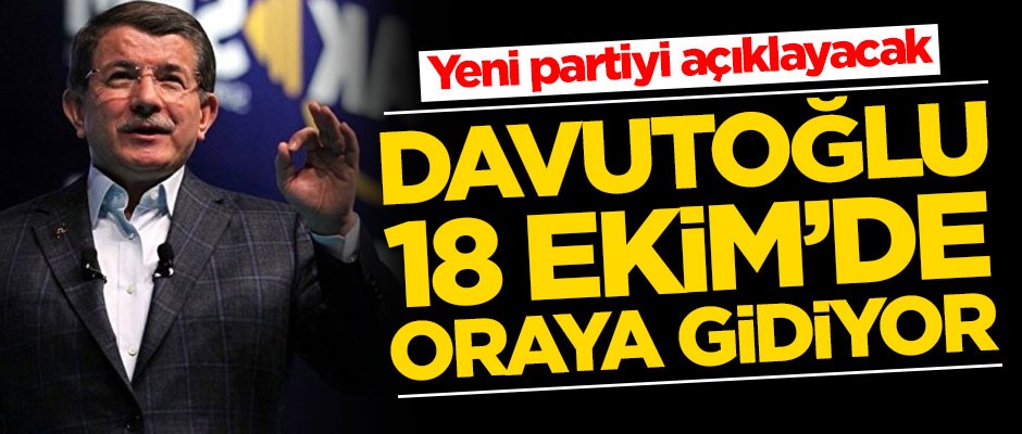 Ahmet Davutoğlu, 18 Ekim'de oraya gidiyor! Yeni partiyi açıklayacak