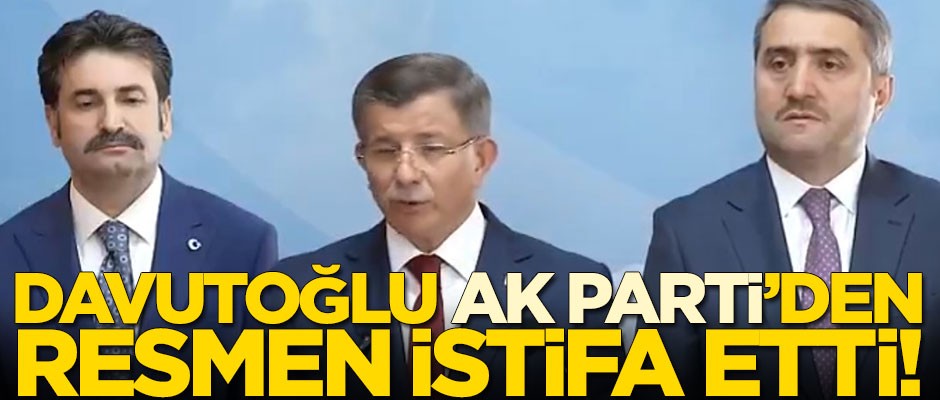 Ahmet Davutoğlu AK Parti'den resmen istifa etti