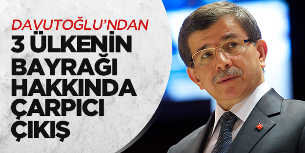 Ahmet Davutoğlu: Allah bu 3 bayrağı dünyanın her yanında dalgalandırsın