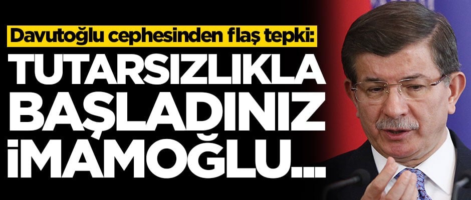 Ahmet Davutoğlu cephesinden Ekrem İmamoğlu'na sert tepki: Tutarsızlıkla başladınız...