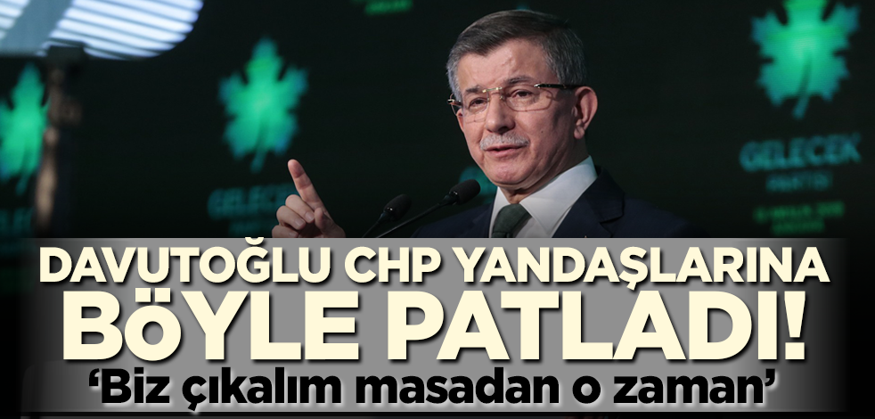 Ahmet Davutoğlu CHP yandaşlarına böyle patladı: Biz çıkalım masadan o zaman
