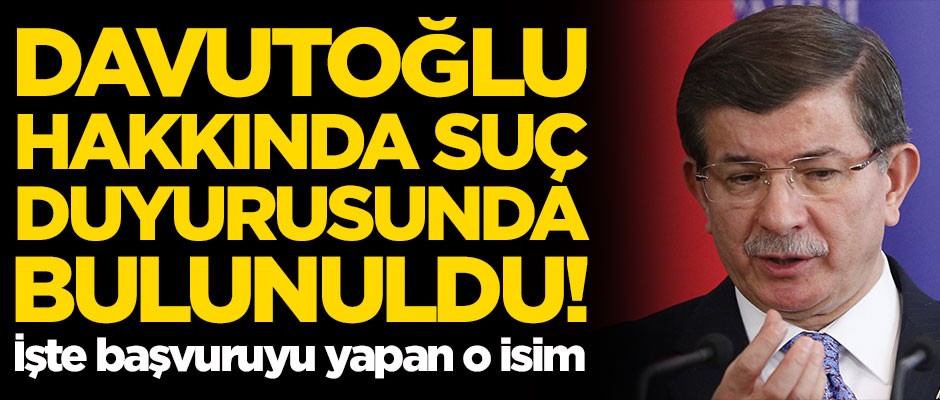 Ahmet Davutoğlu hakkında suç duyurusunda bulunuldu! İşte başvuruyu yapan o isim