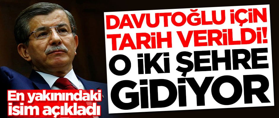 Ahmet Davutoğlu için tarih verildi! O iki şehre gidiyor