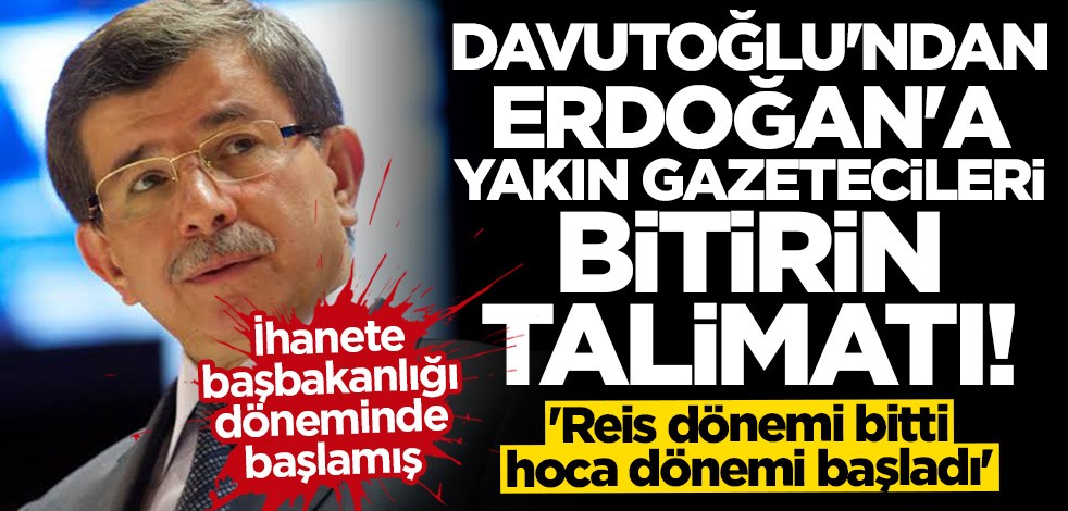 Ahmet Davutoğlu ihanete başbakanlığı döneminde başlamış... Erdoğan'a yakın gazetecileri bitirin talimatı!