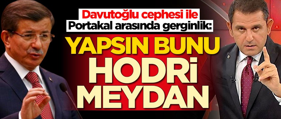 Ahmet Davutoğlu cephesi ile Fatih Portakal arasında gerginlik: Yapsın bunu, hodri meydan