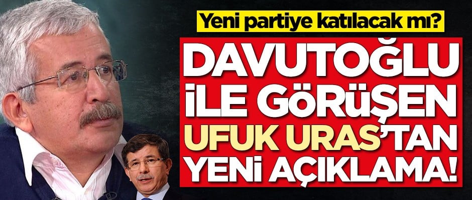Ahmet Davutoğlu ile görüşen Ufuk Uras'tan yeni açıklama!