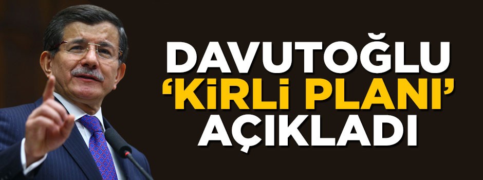 Ahmet Davutoğlu 'kirli planı' açıkladı