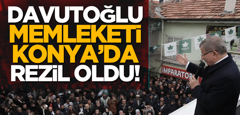 Ahmet Davutoğlu memleketi Konya’da rezil oldu!