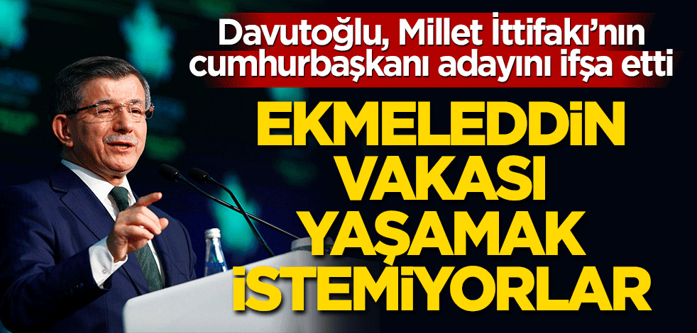 Ahmet Davutoğlu Millet İttifakı'nın cumhurbaşkanı adayını ifşa etti! İkinci Ekmeleddin vakası mı geliyor?