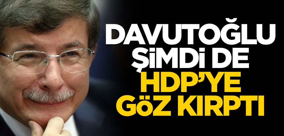 Ahmet Davutoğlu şimdi de HDP'ye göz kırptı!