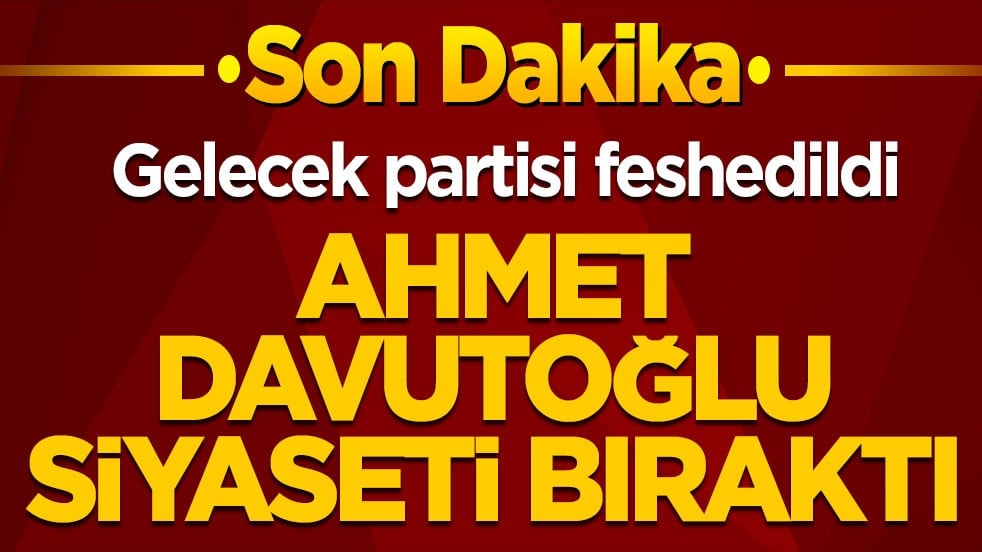 Ahmet Davutoğlu siyaseti bıraktı! Gelecek Partisi feshedildi