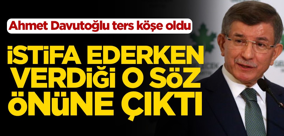 Ahmet Davutoğlu ters köşe oldu! İstifa ederken verdiği o söz önüne çıktı