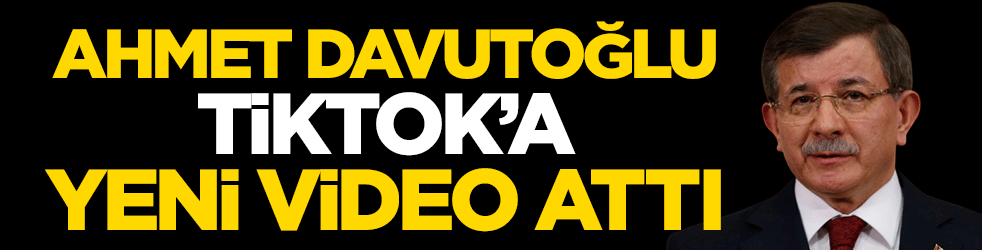 Ahmet Davutoğlu, TikTok'a yeni video attı