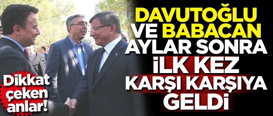 Ahmet Davutoğlu ve Ali Babacan aylar sonra karşı karşıya geldi