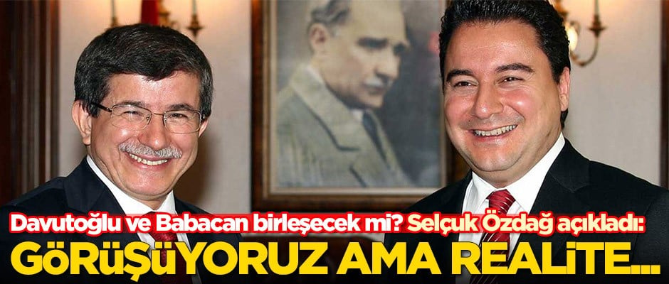 Ahmet Davutoğlu ve Ali Babacan birleşiyor mu? Selçuk Özdağ açıkladı
