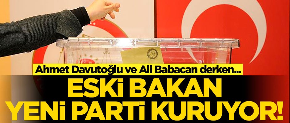 Ahmet Davutoğlu ve Ali Babacan derken.... Eski bakan yeni parti kuruyor!