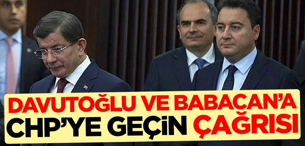 Ahmet Davutoğlu ve Ali Babacan'a CHP'ye geçin çağrısı