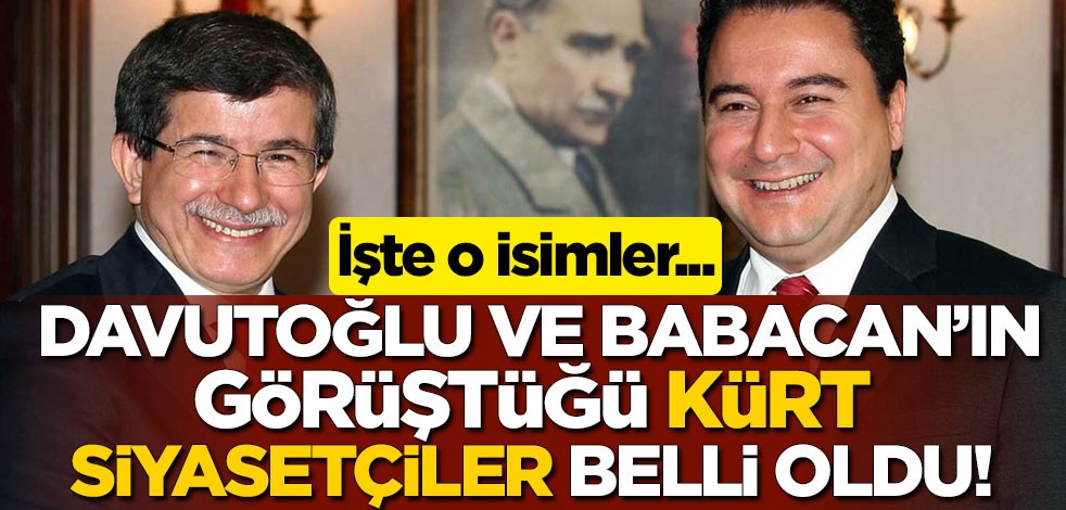 Ahmet Davutoğlu ve Ali Babacan'ın görüştüğü Kürt siyasetçiler belli oldu! İşte o isimler...