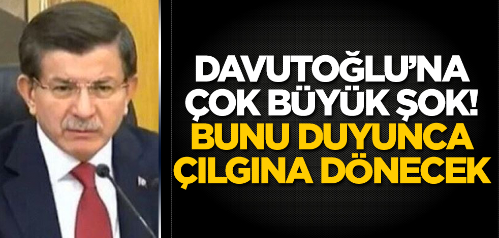 Ahmet Davutoğlu'na çok büyük şok! Bunu duyunca çılgına dönecek