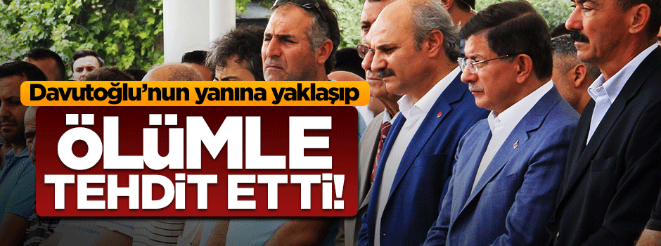 Ahmet Davutoğlu ölümle tehdit edildi!