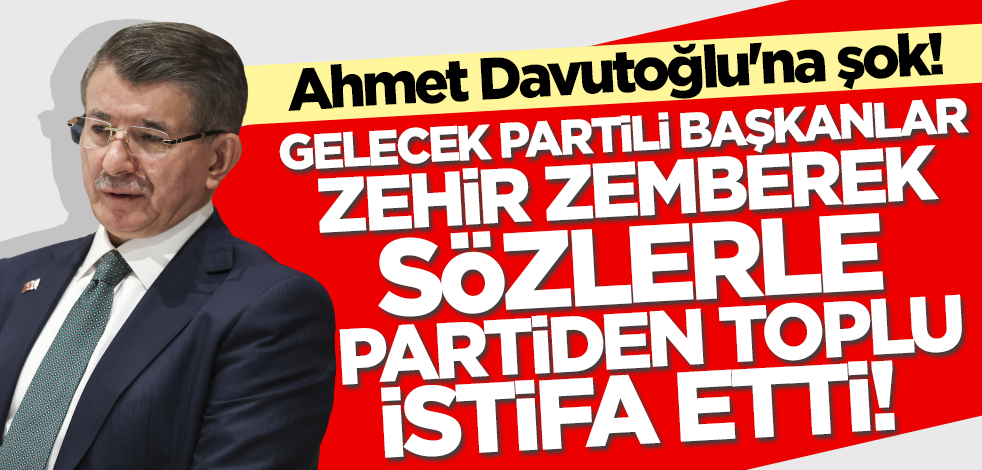 Ahmet Davutoğlu'na şok! Gelecek Partili başkanlardan toplu istifa