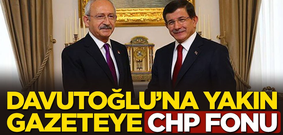 Ahmet Davutoğlu'na yakın gazeteye CHP fonu
