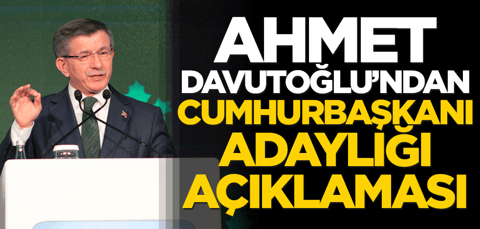 Ahmet Davutoğlu'ndan cumhurbaşkanı adaylığı açıklaması