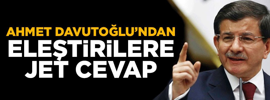 Ahmet Davutoğlu'ndan eleştirilere jet cevap