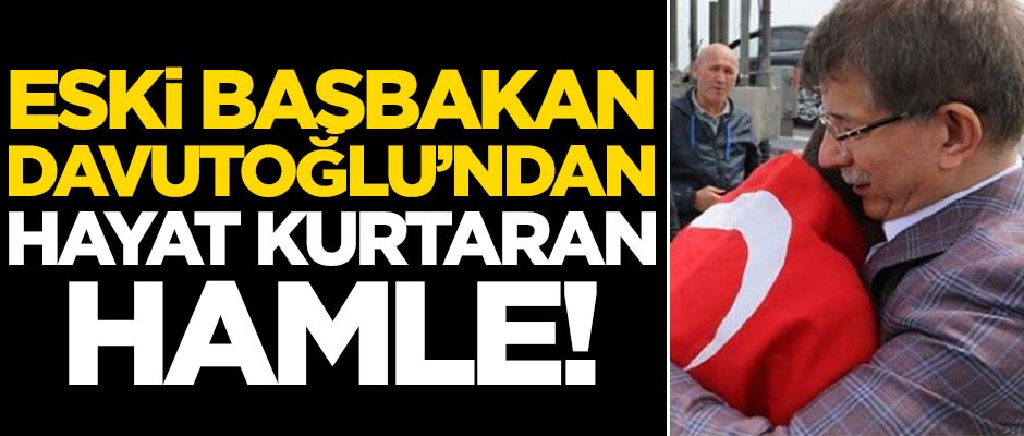Ahmet Davutoğlu'ndan hayat kurtaran hamle