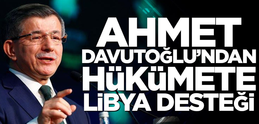 Ahmet Davutoğlu’ndan hükümete Libya desteği