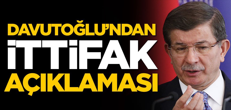 Ahmet Davutoğlu'ndan ittifak açıklaması