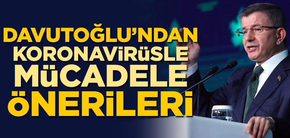 Ahmet Davutoğlu'ndan koronavirüsle mücadele önerileri