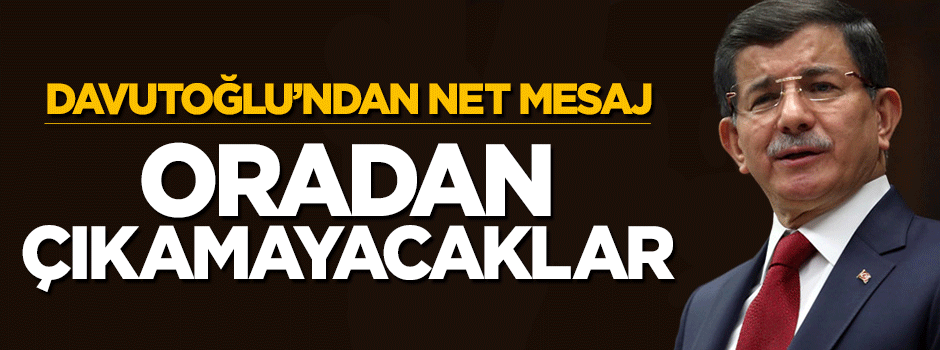 Ahmet Davutoğlu'ndan net mesaj O çukurdan çıkamayacaklar