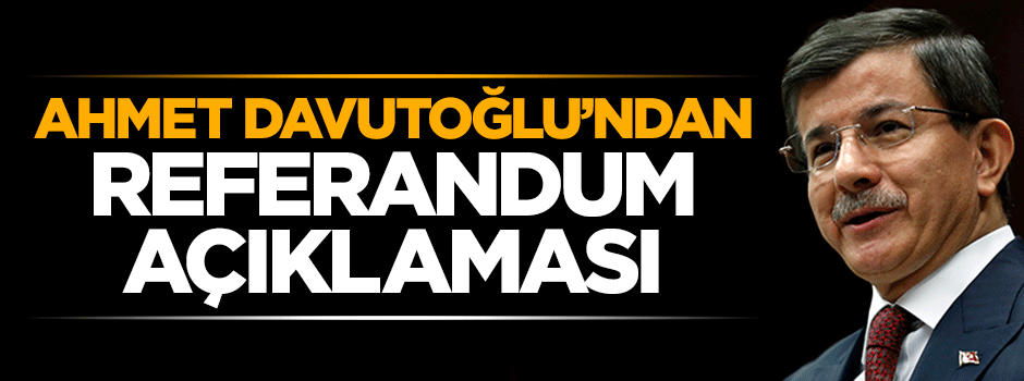 Ahmet Davutoğlu'ndan referandum açıklaması