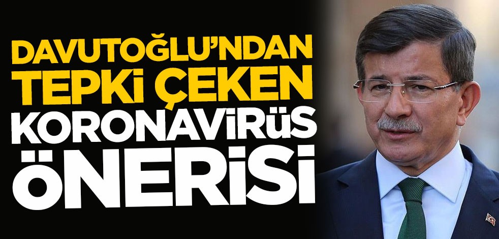 Ahmet Davutoğlu'ndan tepki çeken koronavirüs önerisi