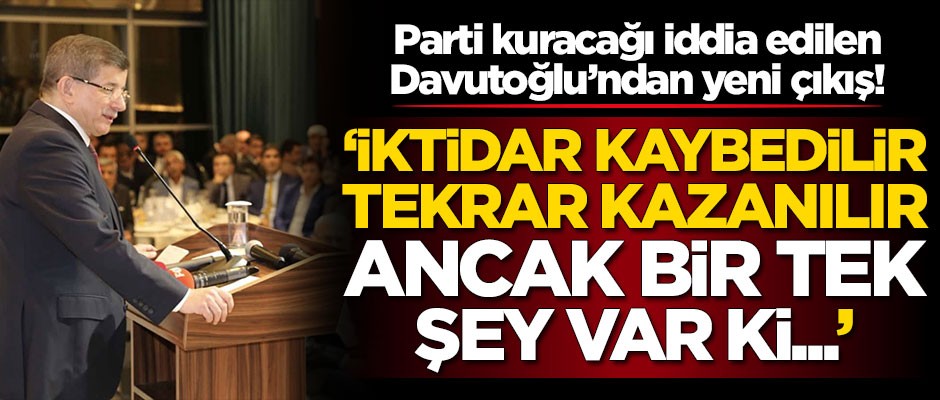 Ahmet Davutoğlu'ndan yeni çıkış! 'İktidar kaybedilir, tekrar kazanılır! Bir tek şey var ki...'