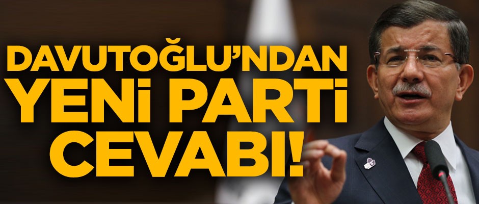 Ahmet Davutoğlu'ndan yeni parti cevabı!