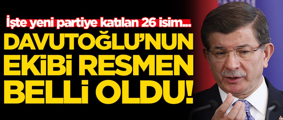 Ahmet Davutoğlu'nun ekibi belli oldu! İşte yeni partiye katılan 26 isim...