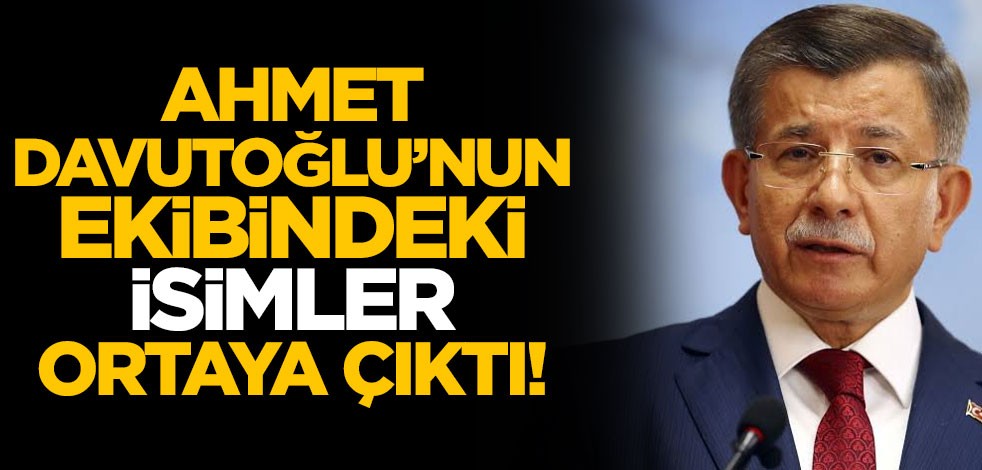 Ahmet Davutoğlu'nun ekibindeki isimler ortaya çıktı!