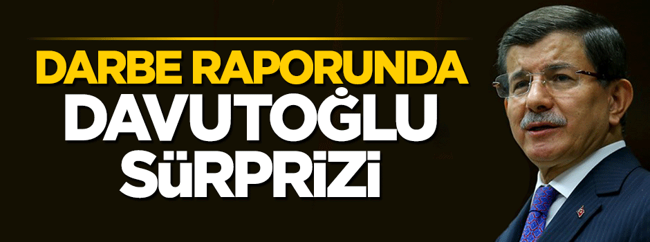 Ahmet Davutoğlu'nun FETÖ tarifi darbe raporuna girdi